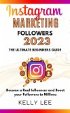 Instagram Marketing Followers 2023 The Ultimate Beginners Guide Become a Real Influencer and Boost your Followers to Millions (KELLY LEE, #3) (eBook, ePUB)