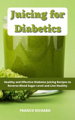 Juicing for Diabetics : Healthy and Effective Diabetes Juicing Recipes to Reverse Blood Sugar Level and Live Healthy (eBook, ePUB) - Richard, Franco