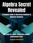 Algebra Secret RevealedComplete Guide to Mastering Solutions to Algebraic Equations (eBook, ePUB)