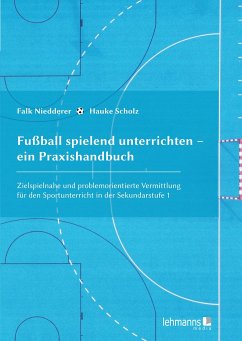 Fußball spielend unterrichten - ein Praxishandbuch - Scholz, Hauke;Niedderer, Falk