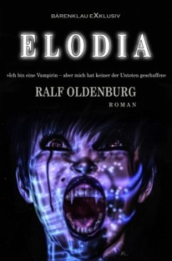 Elodia - Ich bin eine Vampirin, aber keiner der Untoten hat mich erschaffen - Oldenburg, Ralf