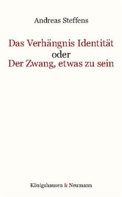 Das Verhängnis Identität oder Der Zwang, etwas zu sein - Steffens, Andreas