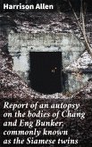 Report of an autopsy on the bodies of Chang and Eng Bunker, commonly known as the Siamese twins (eBook, ePUB)