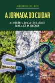 A Jornada do Cuidar: A Experiência Única de Cuidadores Familiares na Demência (eBook, ePUB)