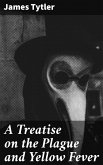 A Treatise on the Plague and Yellow Fever (eBook, ePUB)