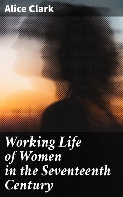 Working Life of Women in the Seventeenth Century (eBook, ePUB) - Clark, Alice