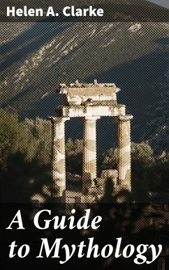 A Guide to Mythology (eBook, ePUB) - Clarke, Helen A.