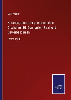 Anfangsgründe der geometrischen Disciplinen für Gymnasien, Real- und Gewerbeschulen - Müller, Joh.