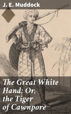 The Great White Hand; Or, the Tiger of Cawnpore (eBook, ePUB) - Muddock, J. E.