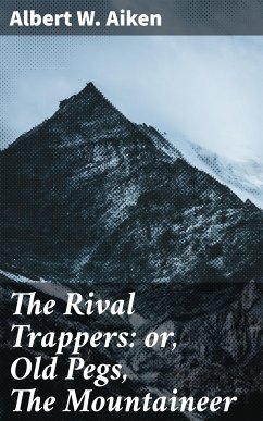 The Rival Trappers: or, Old Pegs, The Mountaineer (eBook, ePUB) - Aiken, Albert W.