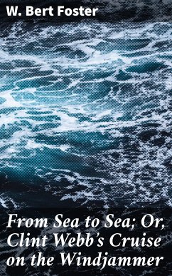 From Sea to Sea; Or, Clint Webb's Cruise on the Windjammer (eBook, ePUB) - Foster, W. Bert