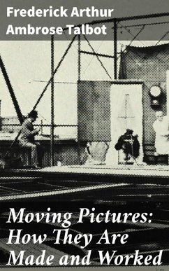 Moving Pictures: How They Are Made and Worked (eBook, ePUB) - Talbot, Frederick Arthur Ambrose