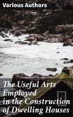 The Useful Arts Employed in the Construction of Dwelling Houses (eBook, ePUB)