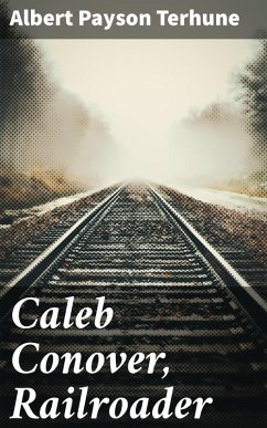Caleb Conover, Railroader (eBook, ePUB) - Terhune, Albert Payson