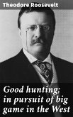 Good hunting; in pursuit of big game in the West (eBook, ePUB)