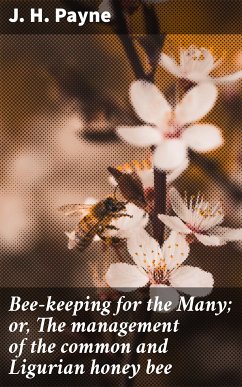 Bee-keeping for the Many; or, The management of the common and Ligurian honey bee (eBook, ePUB) - Payne, J. H.