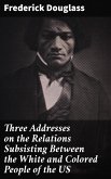 Three Addresses on the Relations Subsisting Between the White and Colored People of the US (eBook, ePUB)