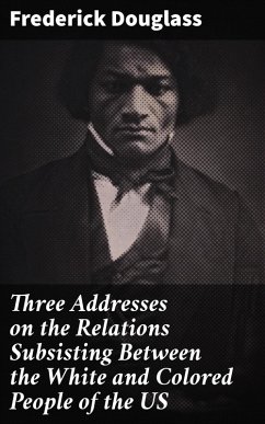 Three Addresses on the Relations Subsisting Between the White and Colored People of the US (eBook, ePUB) - Douglass, Frederick