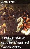 Arthur Blane; or, The Hundred Cuirassiers (eBook, ePUB)