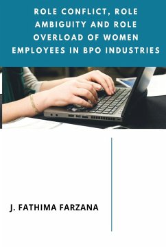 ROLE CONFLICT, ROLE AMBIGUITY AND ROLE OVERLOAD OF WOMEN EMPLOYEES IN BPO INDUSTRIES - Farzana, J. Fathima
