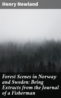 Forest Scenes in Norway and Sweden: Being Extracts from the Journal of a Fisherman (eBook, ePUB) - Newland, Henry
