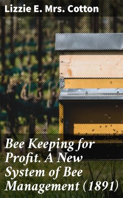 Bee Keeping for Profit. A New System of Bee Management (1891) (eBook, ePUB) - Cotton, Lizzie E. Mrs.