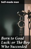Born to Good Luck; or The Boy Who Succeeded (eBook, ePUB)