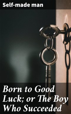 Born to Good Luck; or The Boy Who Succeeded (eBook, ePUB) - man, Self-made