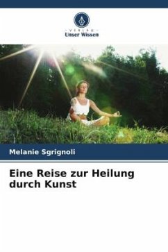 Eine Reise zur Heilung durch Kunst - Sgrignoli, Melanie