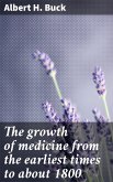The growth of medicine from the earliest times to about 1800 (eBook, ePUB)