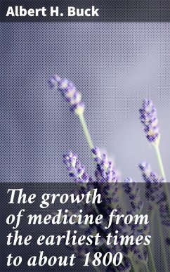 The growth of medicine from the earliest times to about 1800 (eBook, ePUB) - Buck, Albert H.