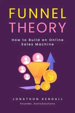 Funnel Theory: How to Build an Online Sales Machine (eBook, ePUB) - Kendall, Jonathon