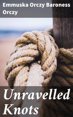Unravelled Knots (eBook, ePUB) - Orczy, Emmuska Orczy Baroness