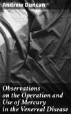 Observations on the Operation and Use of Mercury in the Venereal Disease (eBook, ePUB)