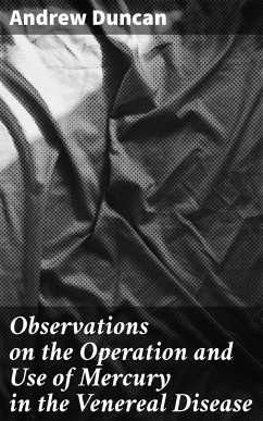 Observations on the Operation and Use of Mercury in the Venereal Disease (eBook, ePUB) - Duncan, Andrew