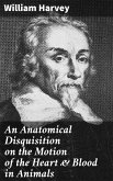An Anatomical Disquisition on the Motion of the Heart & Blood in Animals (eBook, ePUB)