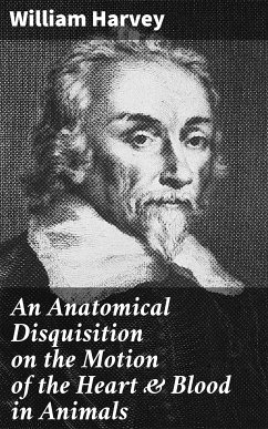 An Anatomical Disquisition on the Motion of the Heart & Blood in Animals (eBook, ePUB) - Harvey, William