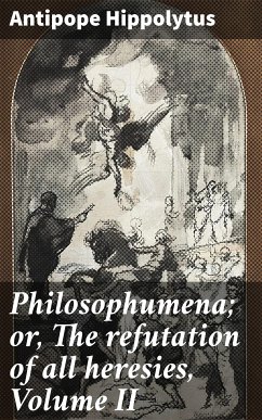 Philosophumena; or, The refutation of all heresies, Volume II (eBook, ePUB) - Hippolytus, Antipope