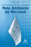 A Proteção Institucional-Normativa e Jurisdicional do Meio Ambiente no Mercosul (eBook, ePUB)