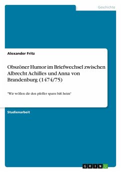 Obszöner Humor im Briefwechsel zwischen Albrecht Achilles und Anna von Brandenburg (1474/75) - Fritz, Alexander