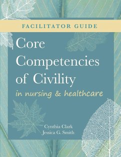 FACILITATOR GUIDE for Core Competencies of Civility in Nursing & Healthcare - Clark, Cynthia M.; Smith, Jessica G.