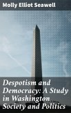 Despotism and Democracy: A Study in Washington Society and Politics (eBook, ePUB)