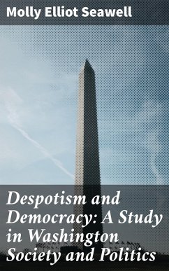 Despotism and Democracy: A Study in Washington Society and Politics (eBook, ePUB) - Seawell, Molly Elliot