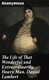The Life of That Wonderful and Extraordinarily Heavy Man, Daniel Lambert (eBook, ePUB)