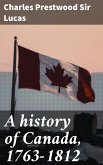 A history of Canada, 1763-1812 (eBook, ePUB)