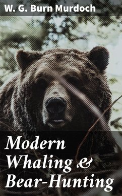 Modern Whaling & Bear-Hunting (eBook, ePUB) - Murdoch, W. G. Burn