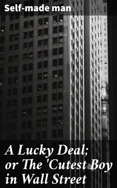 A Lucky Deal; or The 'Cutest Boy in Wall Street (eBook, ePUB) - man, Self-made