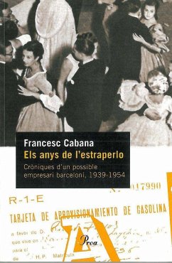 Els anys de l'estraperlo : cròniques d'un possible empresari barceloní, 1939-1954 - Cabana, Francesc