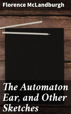 The Automaton Ear, and Other Sketches (eBook, ePUB) - McLandburgh, Florence