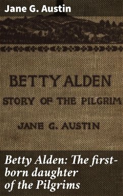 Betty Alden: The first-born daughter of the Pilgrims (eBook, ePUB) - Austin, Jane G.